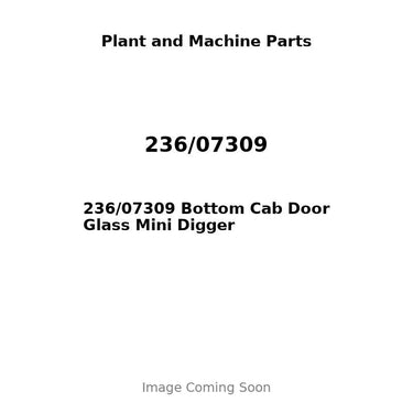 236/07309 Bottom Cab Door Glass Mini Digger