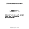 180718M1 - BONNET HINGE BOLT - 2 PER TRACTOR