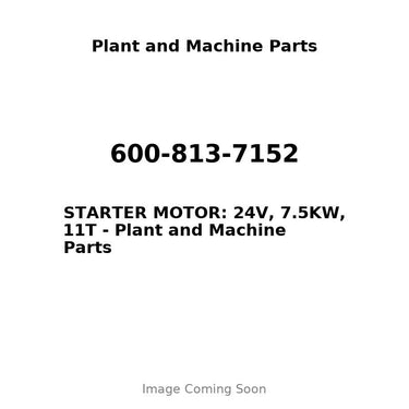 600-813-7152 - STARTER MOTOR: 24V, 7.5KW, 11T