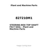 827210M1 - STEERING BOX TOP SHAFT FELT SEAL