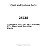 25038 - STARTER MOTOR: 12V, 0.8KW, 9T
