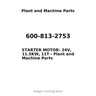 600-813-2753 - STARTER MOTOR: 24V, 11.5KW, 11T